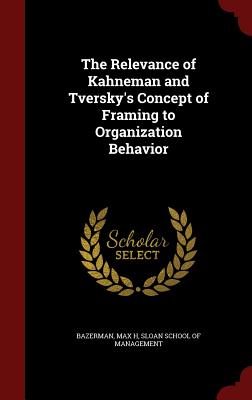 The Relevance of Kahneman and Tversky's Concept of Framing to Organization Behavior