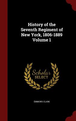 History of the Seventh Regiment of New York, 1806-1889 Volume 1