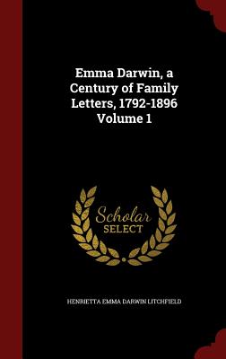 Emma Darwin, a Century of Family Letters, 1792-1896 Volume 1