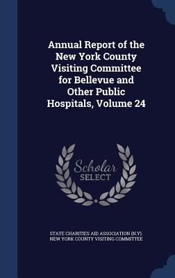 Annual Report of the New York County Visiting Committee for Bellevue and Other Public Hospitals, Volume 24