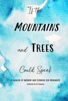 If The Mountains and Trees Could Speak: A Wealth of Wisdom and Lessons for Humanity