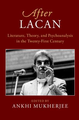 After Lacan: Literature, Theory and Psychoanalysis in the Twenty-First Century