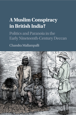 A Muslim Conspiracy in British India?: Politics and Paranoia in the Early Nineteenth-Century Deccan