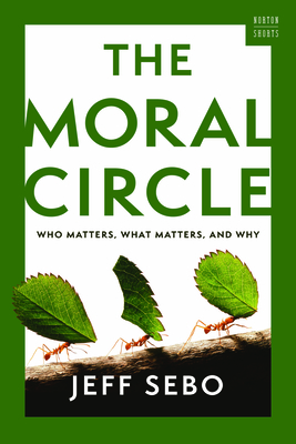 The Moral Circle: Who Matters, What Matters, and Why