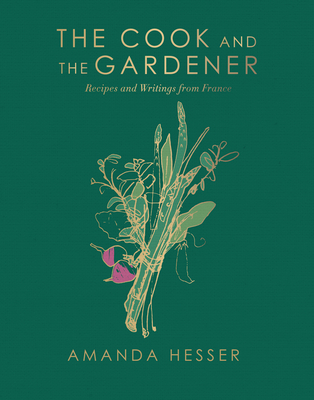 The Cook and the Gardener: Recipes and Writings from France