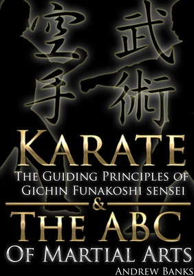 Karate: The Guiding Principles of Gichin Funakoshi Sensei & The ABC of Martial Arts