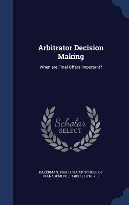 Arbitrator Decision Making: When are Final Offers Important?