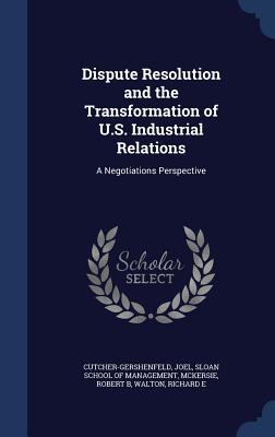Dispute Resolution and the Transformation of U.S. Industrial Relations: A Negotiations Perspective