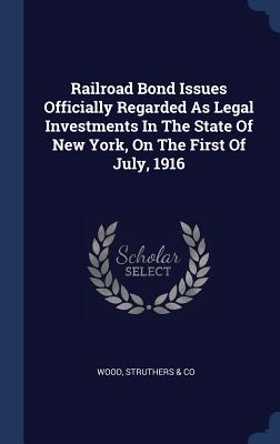 Railroad Bond Issues Officially Regarded As Legal Investments In The State Of New York, On The First Of July, 1916