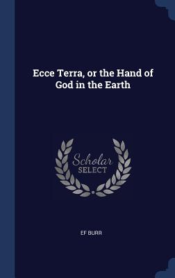 Ecce Terra, or the Hand of God in the Earth