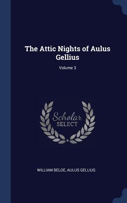 The Attic Nights of Aulus Gellius; Volume 3