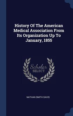 History Of The American Medical Association From Its Organization Up To January, 1855