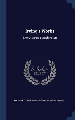 Irving's Works: Life of George Washington