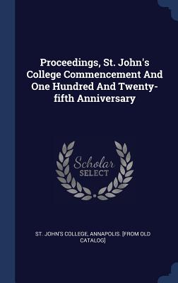 Proceedings, St. John's College Commencement And One Hundred And Twenty-fifth Anniversary
