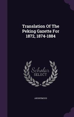 Translation of the Peking Gazette for 1872, 1874-1884