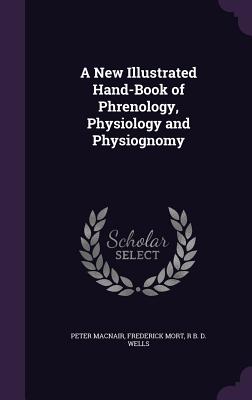 A New Illustrated Hand-Book of Phrenology, Physiology and Physiognomy