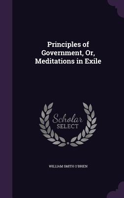 Principles of Government, Or, Meditations in Exile