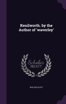 Kenilworth. by the Author of 'Waverley'