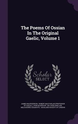 The Poems of Ossian in the Original Gaelic, Volume 1