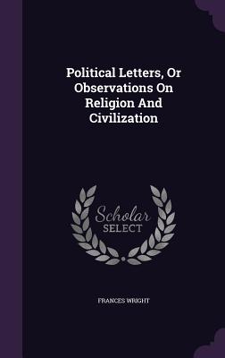 Political Letters, Or Observations On Religion And Civilization