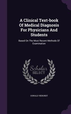 A Clinical Text-book Of Medical Diagnosis For Physicians And Students: Based On The Most Recent Methods Of Examination