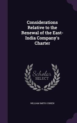 Considerations Relative to the Renewal of the East-India Company's Charter