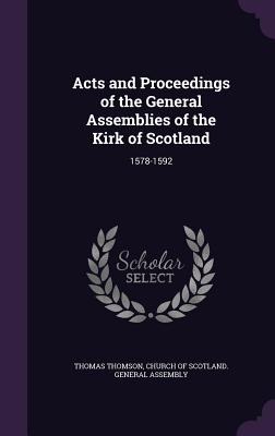 Acts and Proceedings of the General Assemblies of the Kirk of Scotland: 1578-1592
