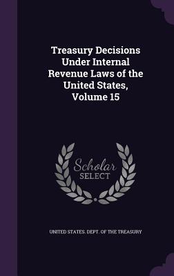 Treasury Decisions Under Internal Revenue Laws of the United States, Volume 15
