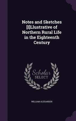 Notes and Sketches [I]llustrative of Northern Rural Life in the Eighteenth Century