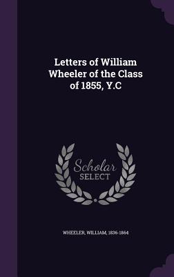 Letters of William Wheeler of the Class of 1855, Y.C