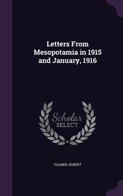 Letters From Mesopotamia in 1915 and January, 1916