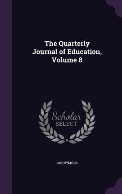 The Quarterly Journal of Education, Volume 8