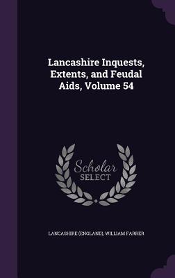 Lancashire Inquests, Extents, and Feudal Aids, Volume 54