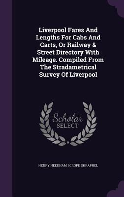 Liverpool Fares and Lengths for Cabs and Carts, or Railway & Street Directory with Mileage. Compiled from the Stradametrical Survey of Liverpool
