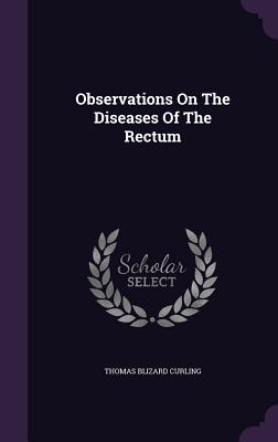 Observations on the Diseases of the Rectum