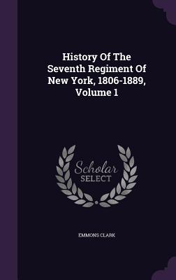 History of the Seventh Regiment of New York, 1806-1889, Volume 1