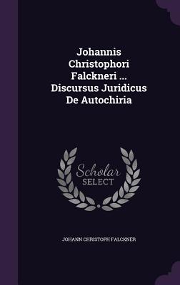 Johannis Christophori Falckneri ... Discursus Juridicus De Autochiria