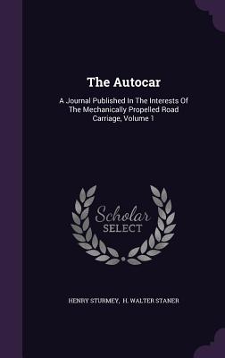 The Autocar: A Journal Published In The Interests Of The Mechanically Propelled Road Carriage, Volume 1