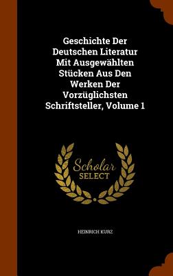 Geschichte Der Deutschen Literatur Mit Ausgewählten Stücken Aus Den Werken Der Vorzüglichsten Schriftsteller, Volume 1