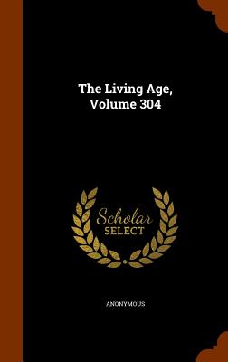 The Living Age, Volume 304