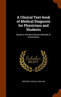 A Clinical Text-book of Medical Diagnosis for Physicians and Students: Based on the Most Recent Methods of Examination