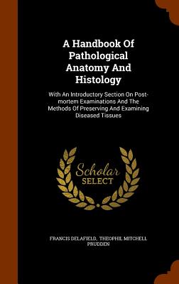 A Handbook Of Pathological Anatomy And Histology: With An Introductory Section On Post-mortem Examinations And The Methods Of Preserving And Examining Diseased Tissues