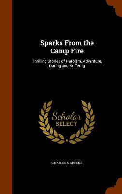 Sparks From the Camp Fire: Thrilling Stories of Heroism, Adventure, Daring and Sufferng