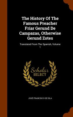 The History Of The Famous Preacher Friar Gerund De Campazas, Otherwise Gerund Zotes: Translated From The Spanish, Volume 1