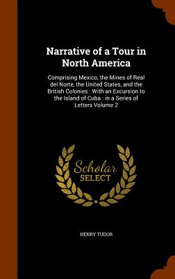 Narrative of a Tour in North America: Comprising Mexico, the Mines of Real del Norte, the United States, and the British Colonies: With an Excursion to the Island of Cuba: in a Series of Letters Volume 2