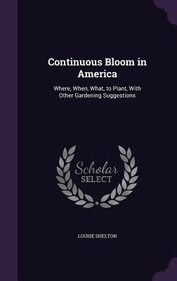 Continuous Bloom in America: Where, When, What, to Plant, With Other Gardening Suggestions