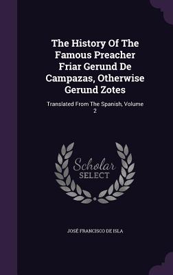 The History Of The Famous Preacher Friar Gerund De Campazas, Otherwise Gerund Zotes: Translated From The Spanish, Volume 2