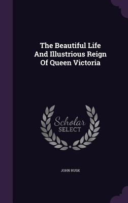The Beautiful Life And Illustrious Reign Of Queen Victoria