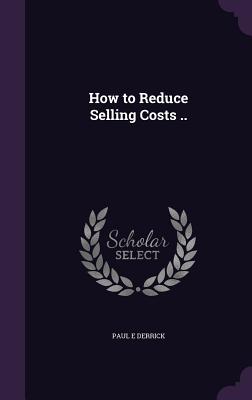 How to Reduce Selling Costs ..