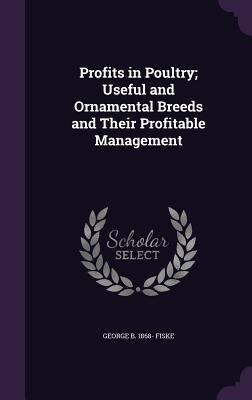 Profits in Poultry; Useful and Ornamental Breeds and Their Profitable Management